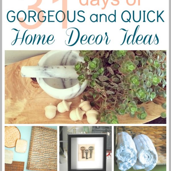 31 Days of Gorgeous and Quick Home Decor Ideas #31Days